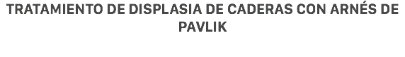 Tratamiento de displasia de caderas con arnés de Pavlik